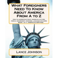 What Foreigners Need To Know About America From A to Z: How to understand Crazy American culture, people, government, business, language and more