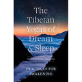 The Tibetan Yogas of Dream and Sleep: Practices for Awakening