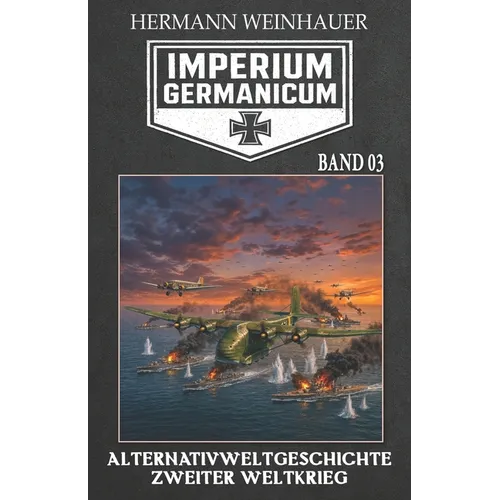 Imperium Germanicum - Alternativweltgeschichte Zweiter Weltkrieg Band 3: Schlacht ums Mittelmeer