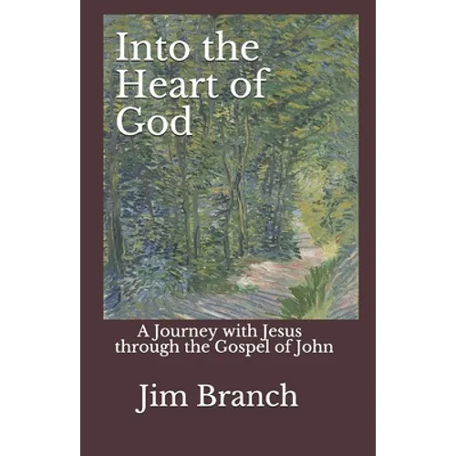 Into the Heart of God: A Journey with Jesus through the Gospel of John