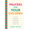 Prayers for Your Children: 90 Days of Praying Scripture Over Kids of Any Age