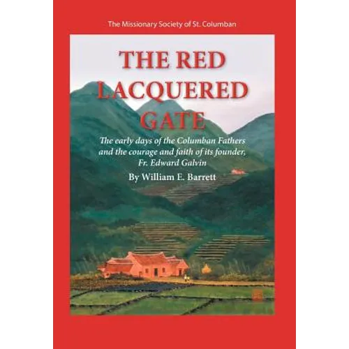 The Red Lacquered Gate: The Early Days of the Columban Fathers and the Courage and Faith of Its Founder, Fr. Edward Galvin