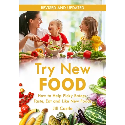 Try New Food: How to Help Picky Eaters Taste, Eat and Like New Foods