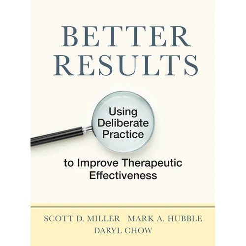Better Results: Using Deliberate Practice to Improve Therapeutic Effectiveness