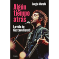 Algún Tiempo Atrás. La Vida de Gustavo Cerati / Some Time Ago. the Life of Gustavo Cerati