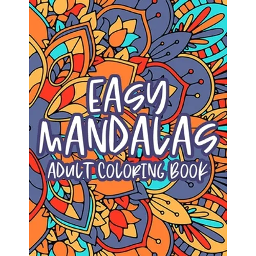 Easy Mandalas Adult Coloring Book: Calming Coloring Book With Large Print Mandalas, Designs And Patterns To Color For Relaxation