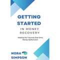 Getting Started in Money Recovery: Healing the Traumas that Drive Money Dysfunction