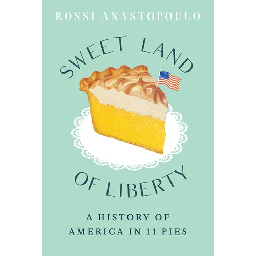 Sweet Land of Liberty: A History of America in 11 Pies