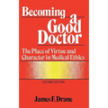 Becoming a Good Doctor: The Place of Virtue and Character in Medical Ethics