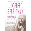Coffee Self-Talk for Teen Girls: 5 Minutes a Day for Confidence, Achievement & Lifelong Happiness