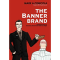 The Banner Brand: Small Business Success Comes from a Banner Brand: Build it on a Budget