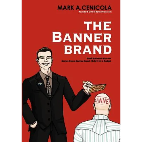 The Banner Brand: Small Business Success Comes from a Banner Brand: Build it on a Budget
