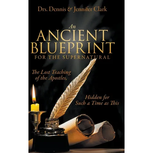 An Ancient Blueprint for the Supernatural: The Lost Teachings of the Apostles, Hidden for Such a Time as This