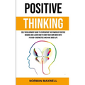 Positive Thinking: Self Development Guide to Experience the Power of Positive Imaging and Learn How to Own Your Own Mind With Psycho-cybernetics and H