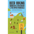 Beer Hiking Minnesota, Wisconsin & the Upper Peninsula: Great Hikes and Breweries from the Twin Cities to the Northwoods