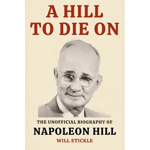 A Hill to Die On: The Unofficial Biography of Napoleon Hill