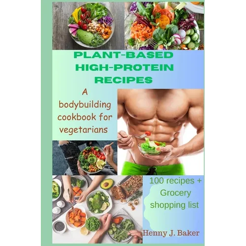 Plant-Based High-Protein Recipes: A Bodybuilding Cookbook For Vegetarians