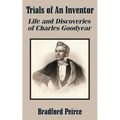 Trials of An Inventor: Life and Discoveries of Charles Goodyear