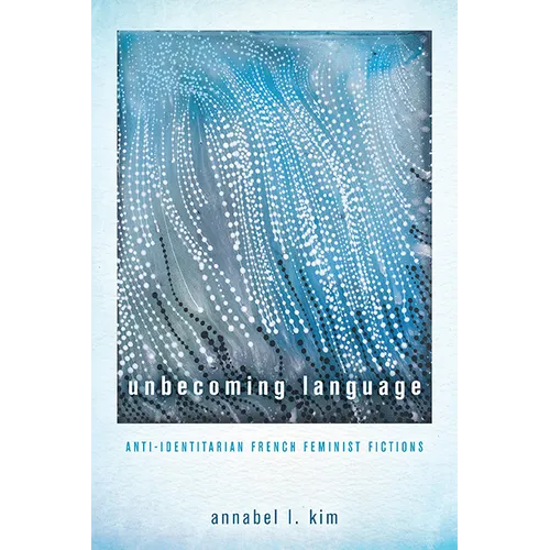 Unbecoming Language: Anti-Identitarian French Feminist Fictions