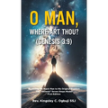 O Man, Where Art Thou? (Genesis 3: 9): Restoring the Black Man to His Original Position The "Genesis" Seven Steps Model First Edition