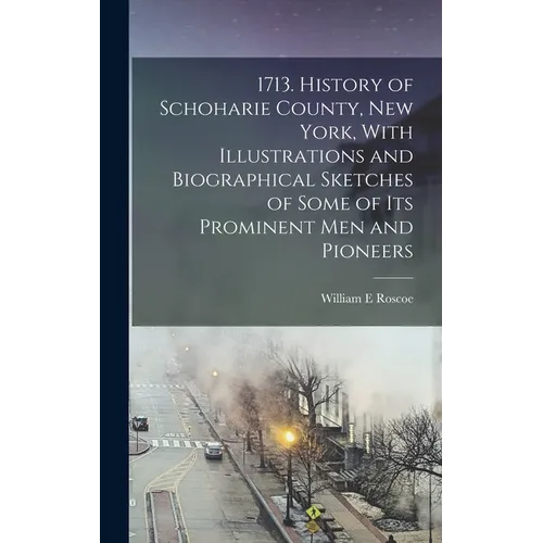 1713. History of Schoharie County, New York, With Illustrations and Biographical Sketches of Some of its Prominent men and Pioneers