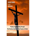 Stations of the Cross: Praying and Meditating Through The Fourteen Stations Of The Passion Of Christ