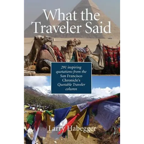 What the Traveler Said: 291 inspiring quotations from the San Francisco Chronicle's Quotable Traveler Column