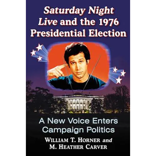 Saturday Night Live and the 1976 Presidential Election: A New Voice Enters Campaign Politics