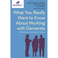 What You Really Want to Know about Working with Dementia: Real Issues and Expert Advice