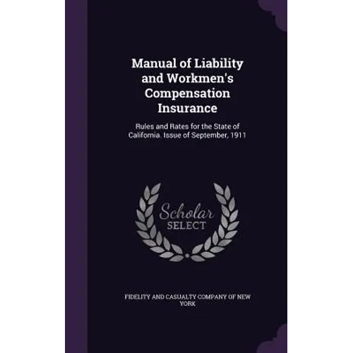 Manual of Liability and Workmen's Compensation Insurance: Rules and Rates for the State of California. Issue of September, 1911