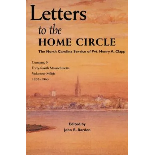 Letters to the Home Circle: The North Carolina Service of Pvt. Henry A. Clapp, 1862-1863
