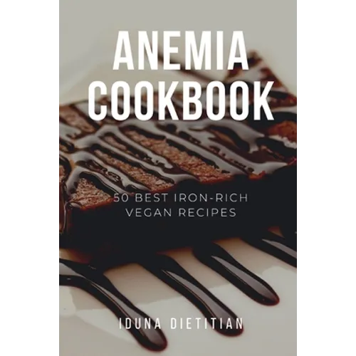 Anemia Cookbook: 50 Healthy and Tasty Iron-Boosting Recipes to Overcome Anemia and Improve Vitality (Vegan Cookbook - Perfect Gift for