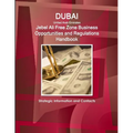 Dubai (United Arab Emirates) Jebel Ali Free Zone Business Opportunities and Regulations Handbook - Strategic Information and Contacts