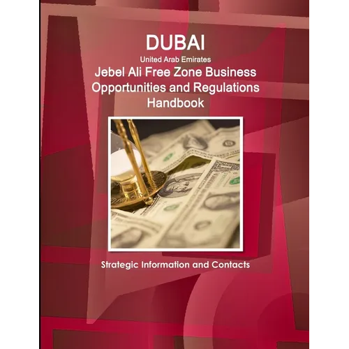 Dubai (United Arab Emirates) Jebel Ali Free Zone Business Opportunities and Regulations Handbook - Strategic Information and Contacts