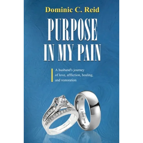 Purpose in My Pain: A Husband's Journey of Love, Affliction, Healing, and Restoration