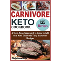 Carnivore Keto Cookbook: A Meat-Based approach to losing Weight on a Keto Diet with Tasty Carnivore Recipes