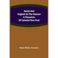 Dutch and English on the Hudson A Chronicle of Colonial New York