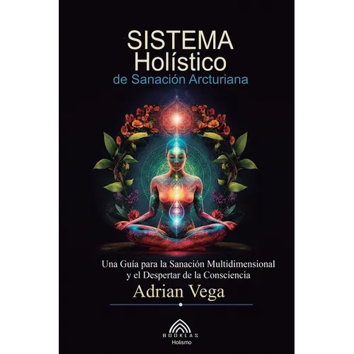 Sistema Holístico de Sanación Arcturiana: Una Guía Para la Sanación Multidimensional y el Despertar de la Consciencia