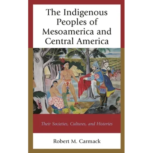 Indigenous Peoples of Mesoamerica and Central America: Their Societies, Cultures, and Histories