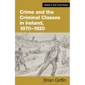 Crime and the Criminal Classes in Ireland, 1870-1920