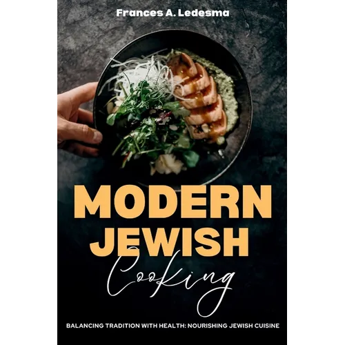Modern Jewish Cooking: Balancing Tradition with Health: Nourishing Jewish Cuisine
