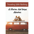 Traveling With Nothing: A Hilarious And Unique Adventure
