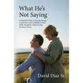 What He's Not Saying, A Hopeful Guide to Staying Strong, Connected, and Confident as You Walk Alongside a Man Facing Prostate Cancer.