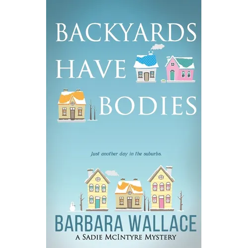 Backyards Have Bodies: A Sadie McIntyre Mystery