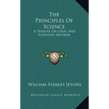 The Principles Of Science: A Treatise On Logic And Scientific Method