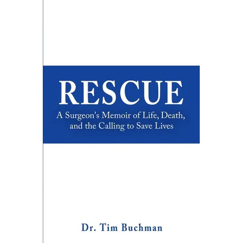 Rescue: A Surgeon's Memoir of Life, Death, and the Calling to Save Lives