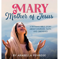 Mary, Mother of Jesus: A Rhyming Bible Story about Courage, Faith, and Obedience