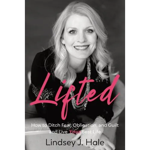 Lifted: How to Ditch Fear, Obligation, and Guilt and Live Your Best Life