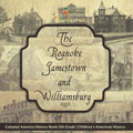 The Roanoke, Jamestown and Williamsburg Colonies - Colonial America History Book 5th Grade Children's American History