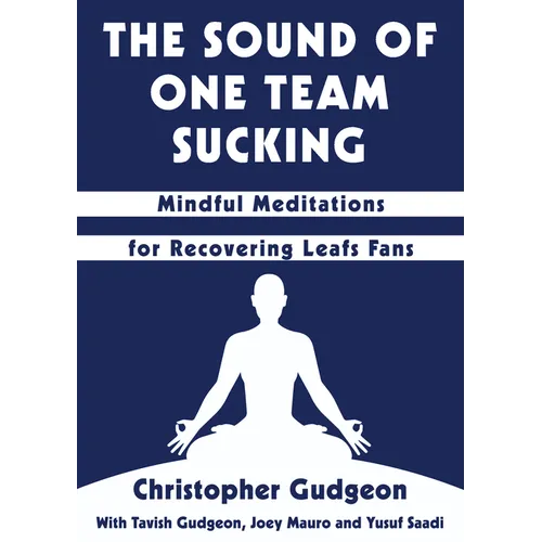 The Sound of One Team Sucking: Mindful Meditations for Recovering Leafs Fans